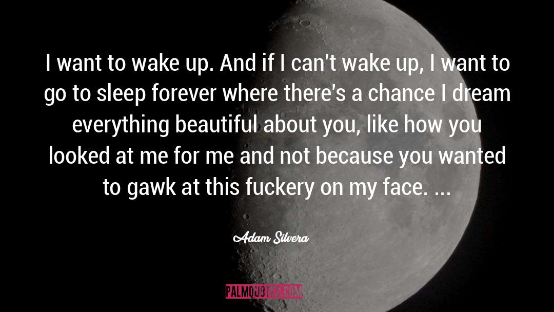 Adam Silvera Quotes: I want to wake up.