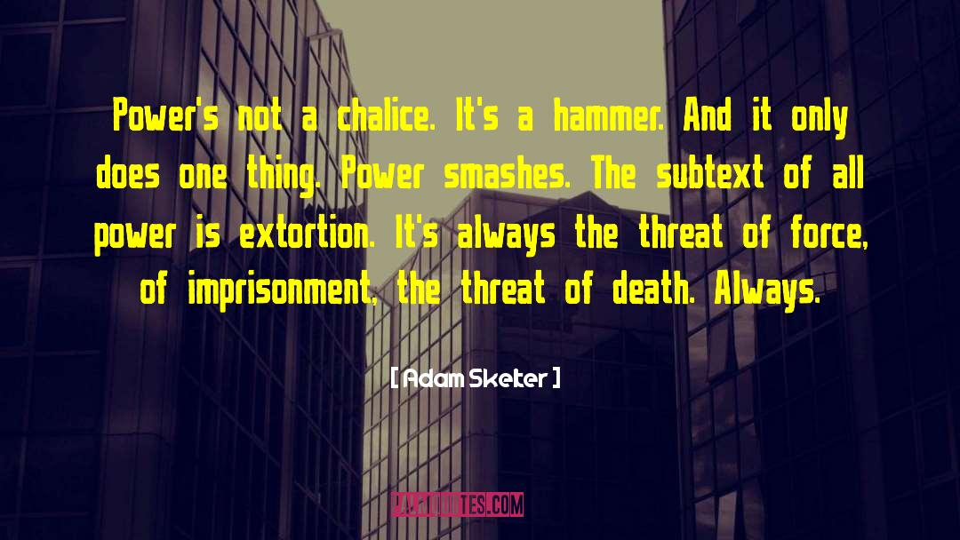 Adam Skelter Quotes: Power's not a chalice. It's