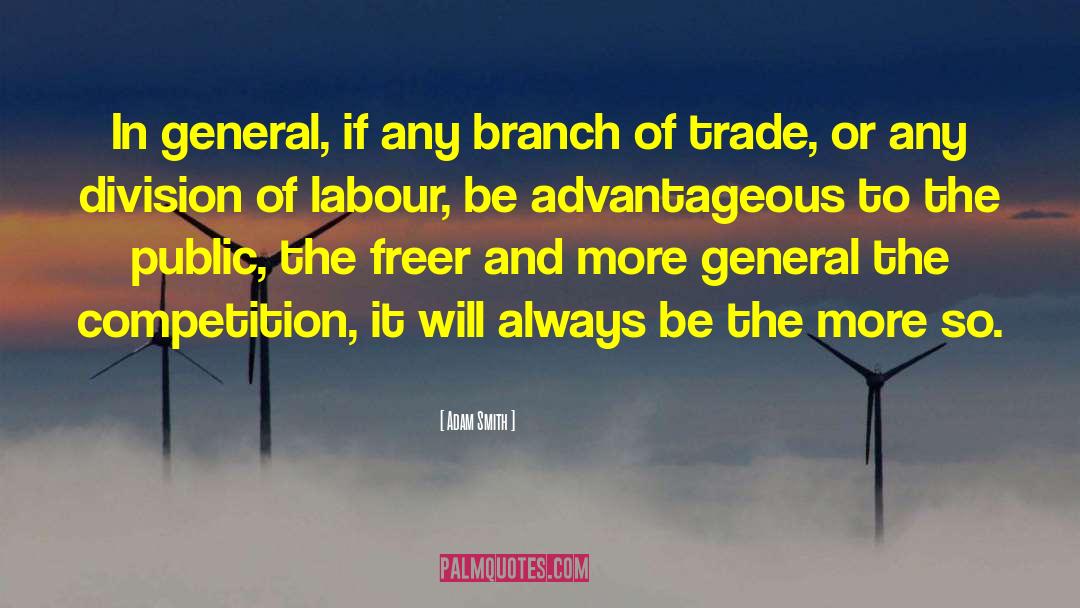 Adam Smith Quotes: In general, if any branch