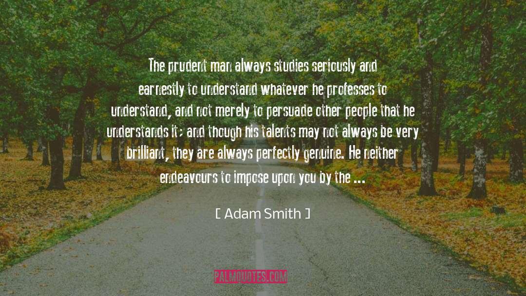 Adam Smith Quotes: The prudent man always studies
