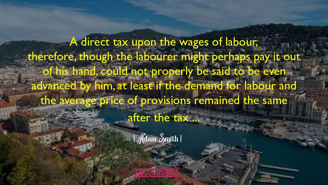 Adam Smith Quotes: A direct tax upon the