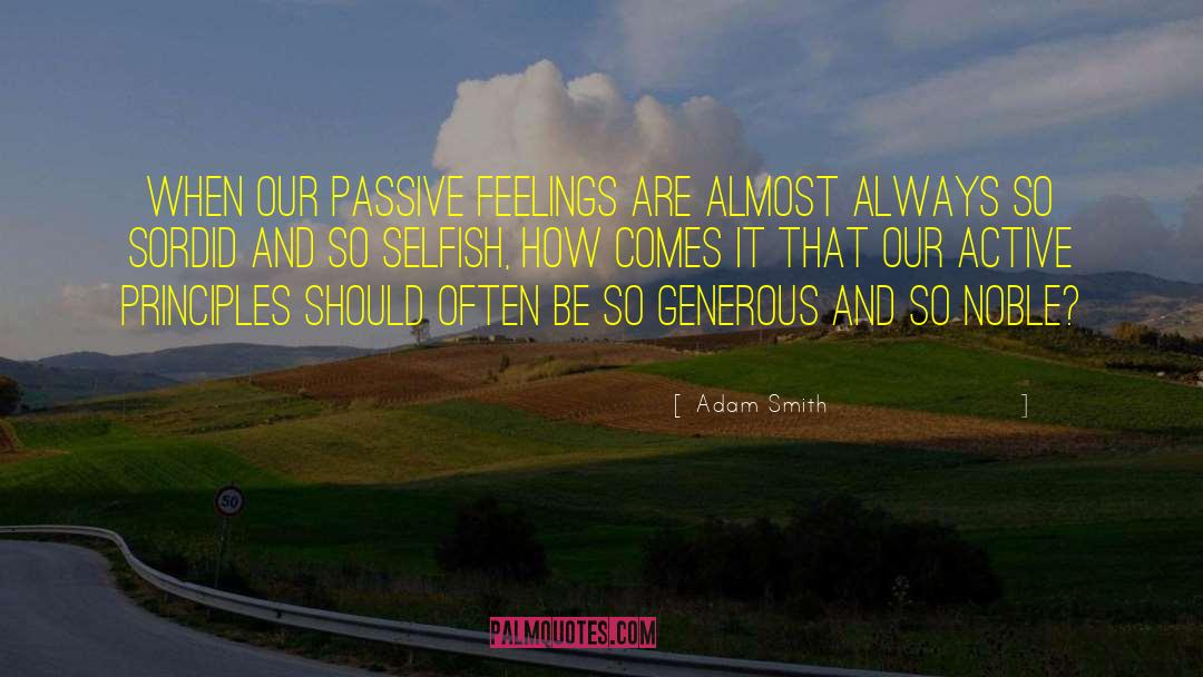 Adam Smith Quotes: When our passive feelings are