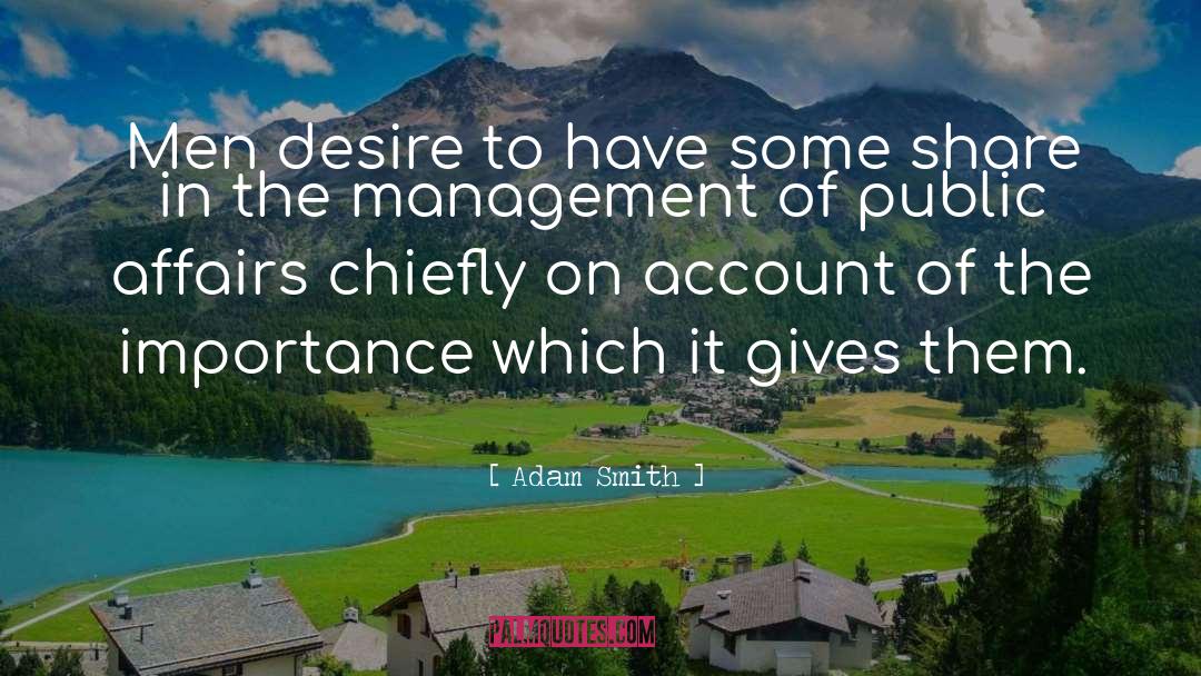 Adam Smith Quotes: Men desire to have some