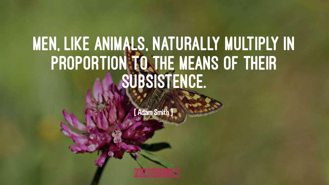 Adam Smith Quotes: Men, like animals, naturally multiply