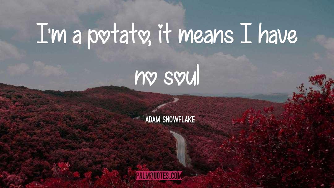 Adam Snowflake Quotes: I'm a potato, it means