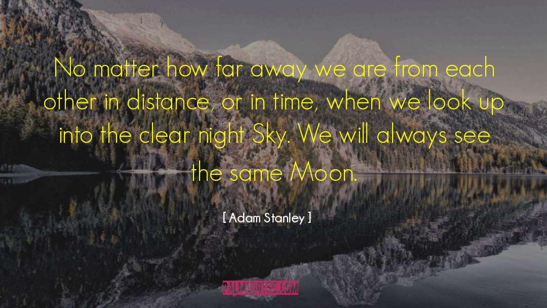 Adam Stanley Quotes: No matter how far away