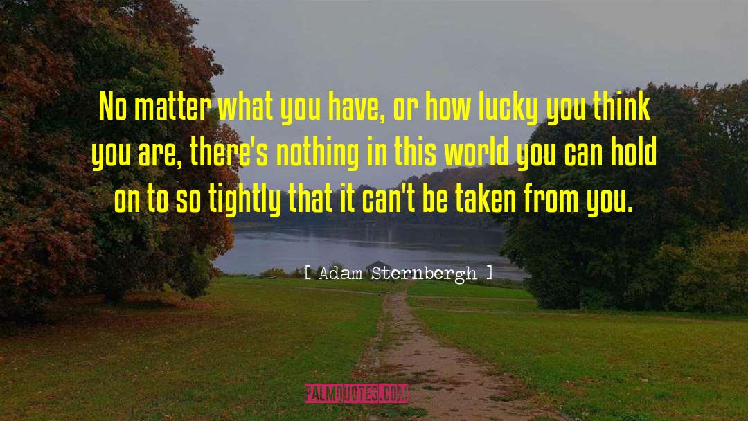 Adam Sternbergh Quotes: No matter what you have,