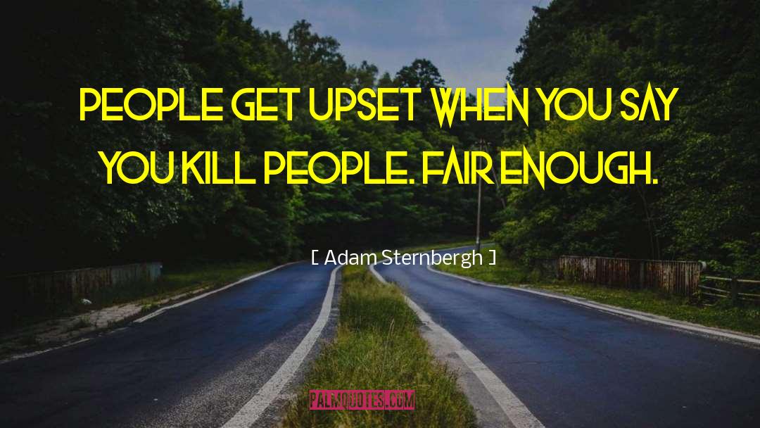 Adam Sternbergh Quotes: People get upset when you