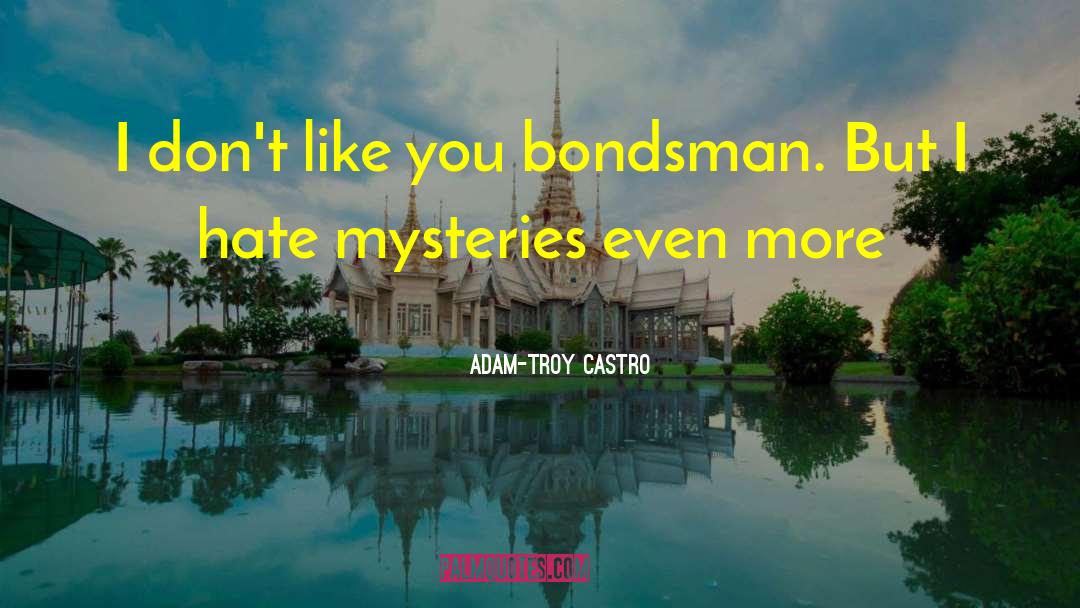 Adam-Troy Castro Quotes: I don't like you bondsman.
