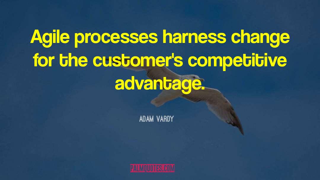 Adam Vardy Quotes: Agile processes harness change for