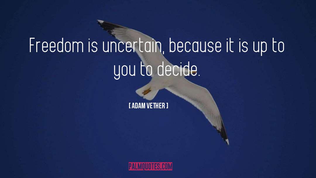 Adam Vether Quotes: Freedom is uncertain, because it