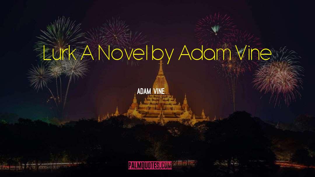 Adam Vine Quotes: Lurk A Novel by Adam