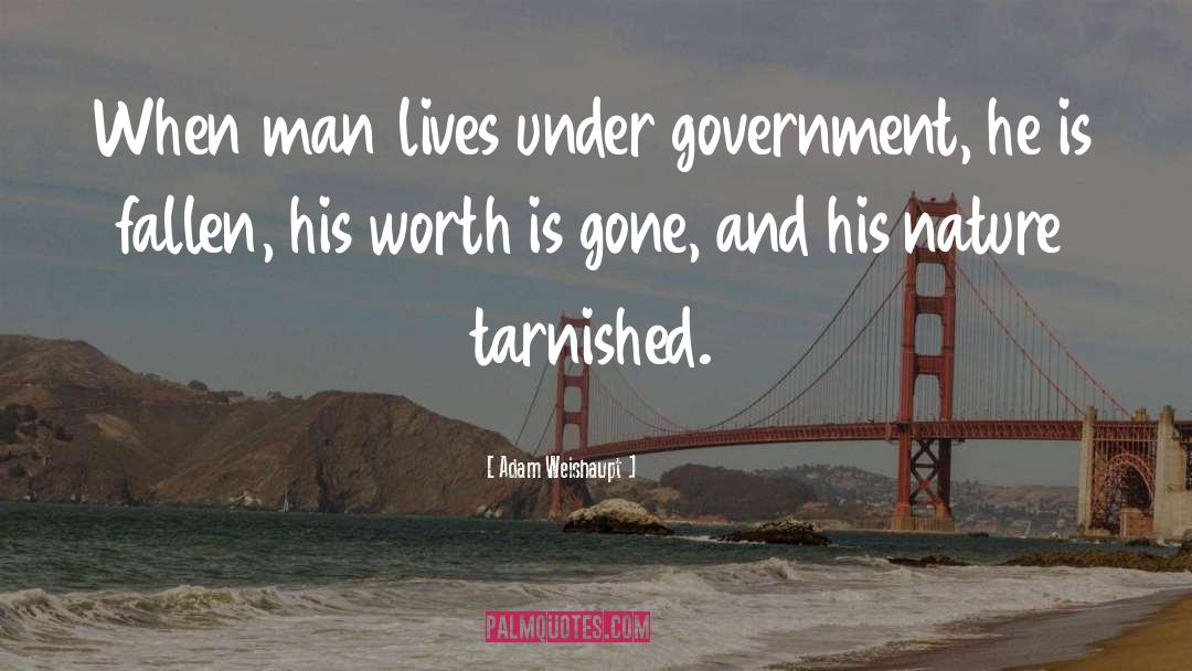 Adam Weishaupt Quotes: When man lives under government,