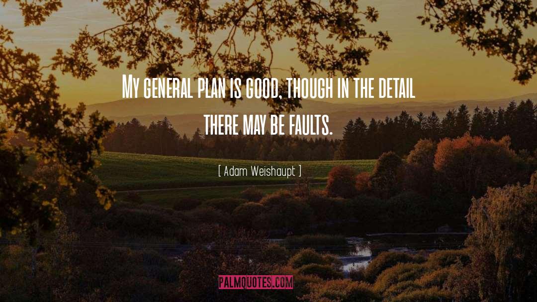 Adam Weishaupt Quotes: My general plan is good,