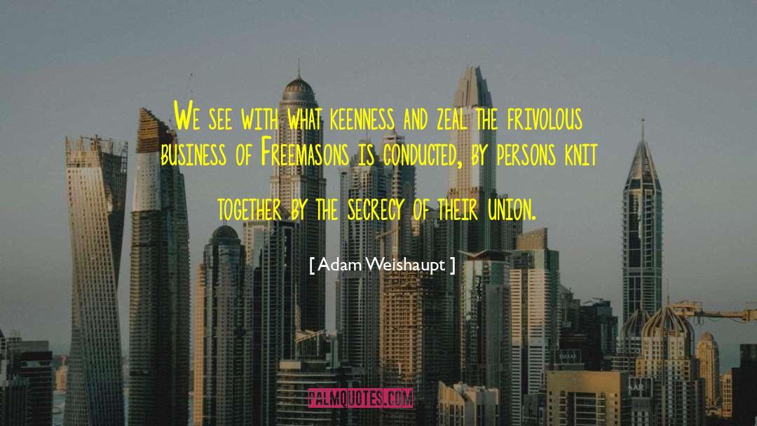 Adam Weishaupt Quotes: We see with what keenness