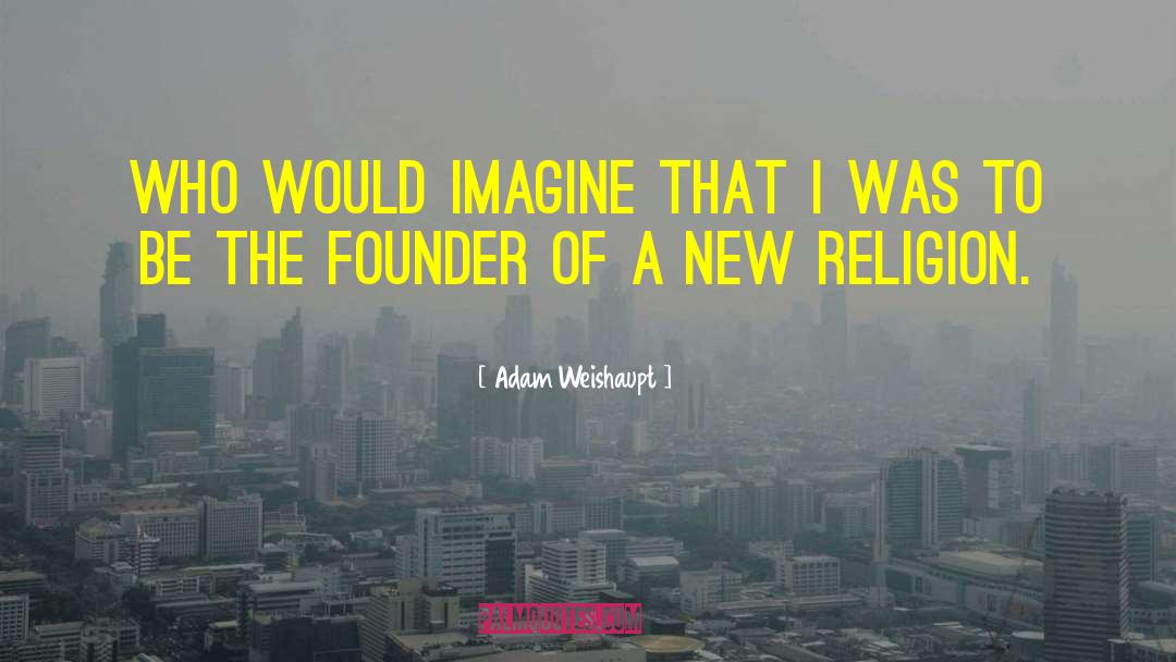 Adam Weishaupt Quotes: Who would imagine that I