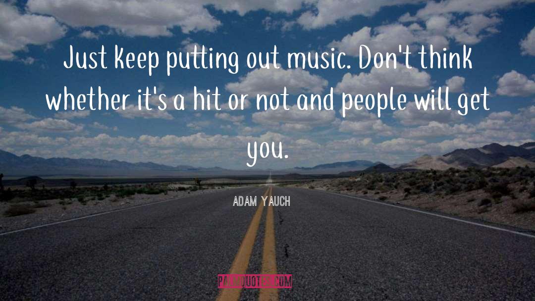 Adam Yauch Quotes: Just keep putting out music.
