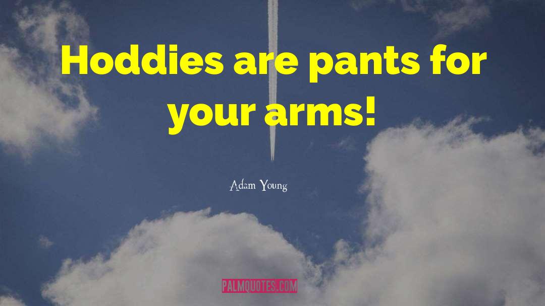 Adam Young Quotes: Hoddies are pants for your