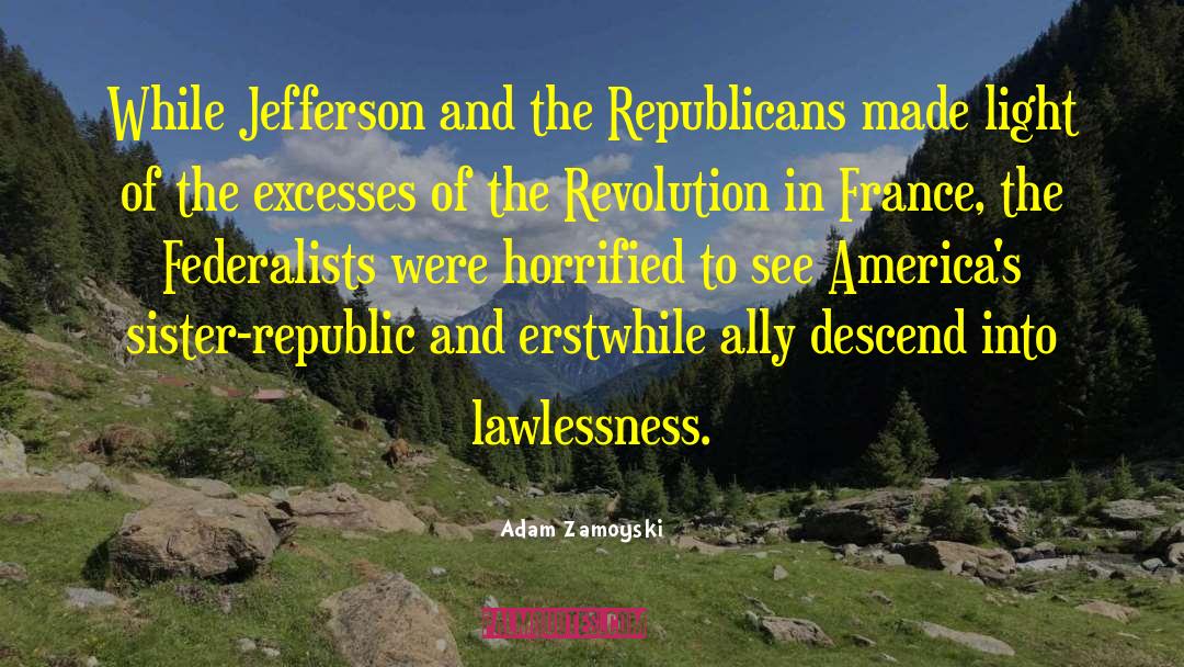 Adam Zamoyski Quotes: While Jefferson and the Republicans