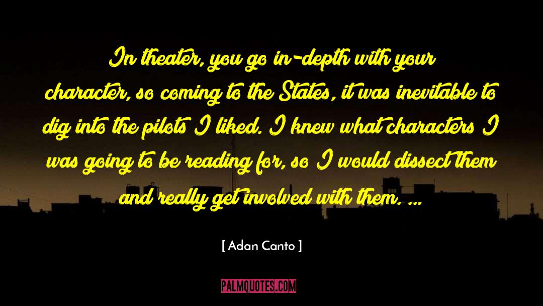 Adan Canto Quotes: In theater, you go in-depth