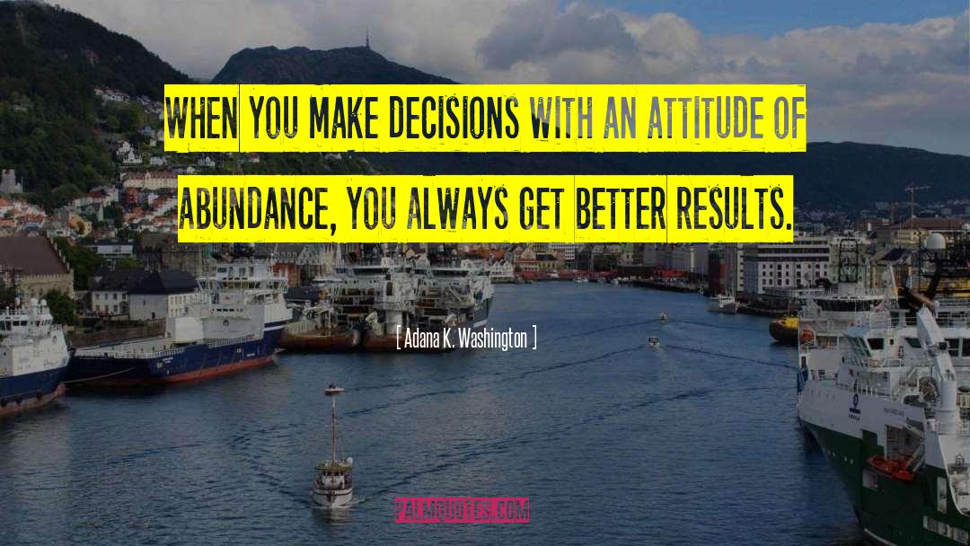 Adana K. Washington Quotes: When you make decisions with