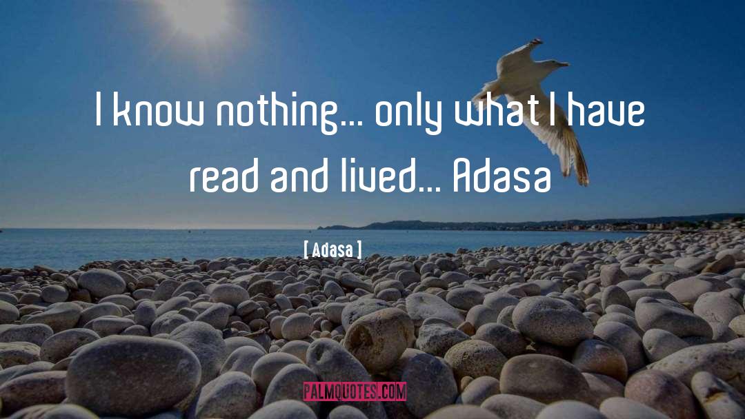 Adasa Quotes: I know nothing... only what