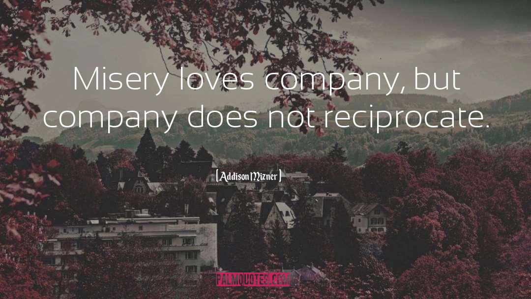 Addison Mizner Quotes: Misery loves company, but company