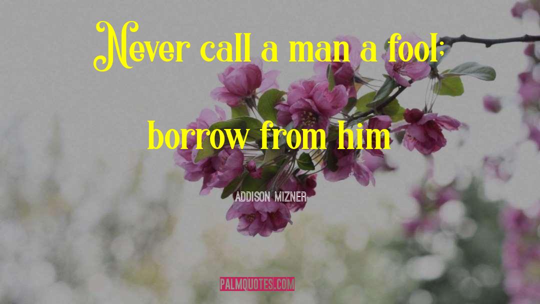 Addison Mizner Quotes: Never call a man a