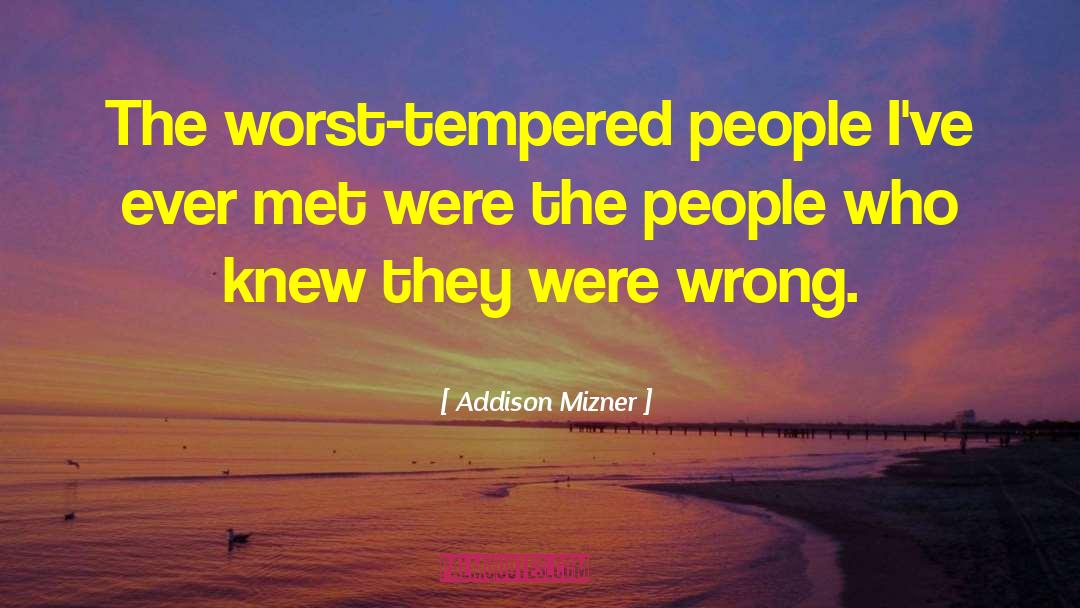 Addison Mizner Quotes: The worst-tempered people I've ever