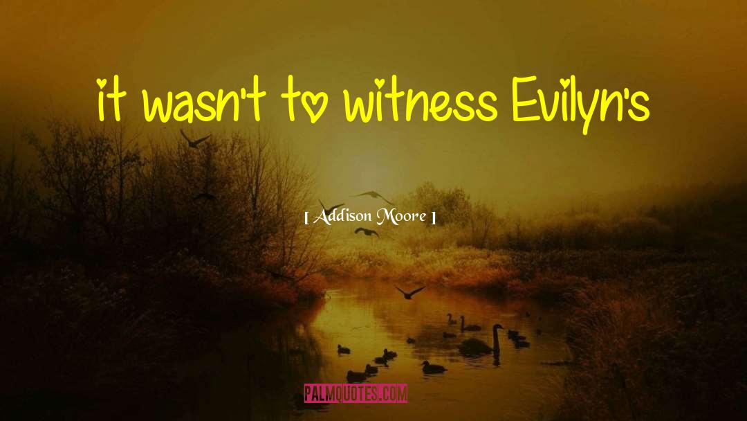 Addison Moore Quotes: it wasn't to witness Evilyn's