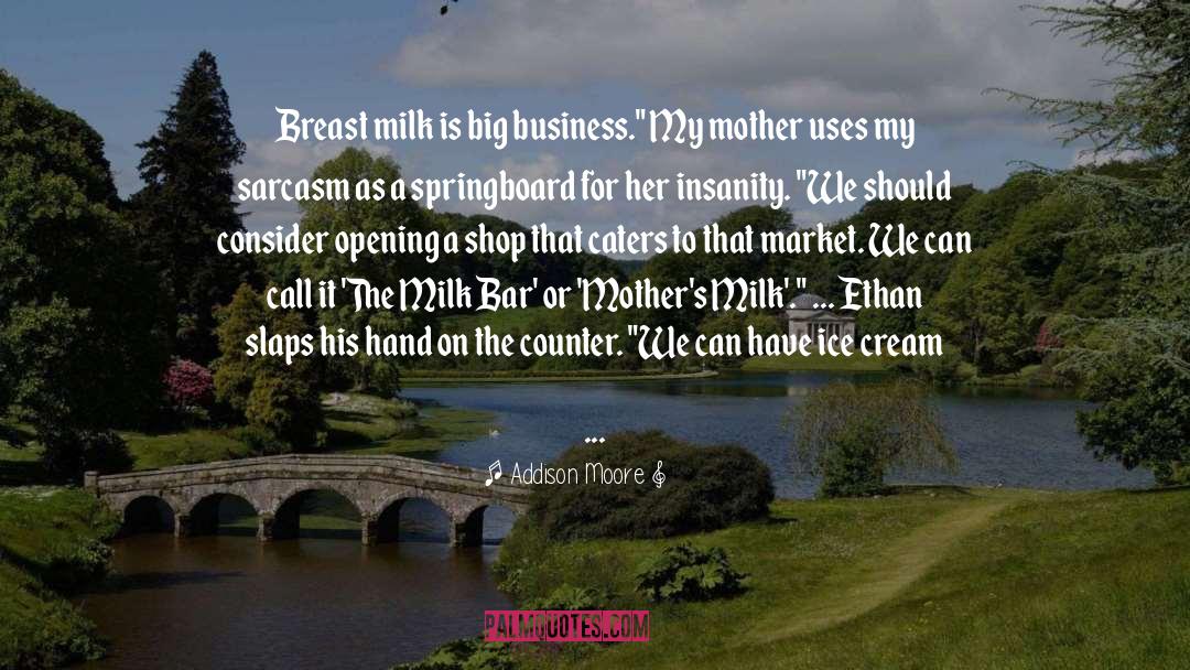 Addison Moore Quotes: Breast milk is big business.