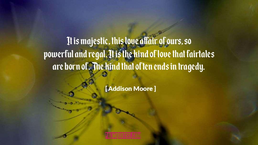 Addison Moore Quotes: It is majestic, this love