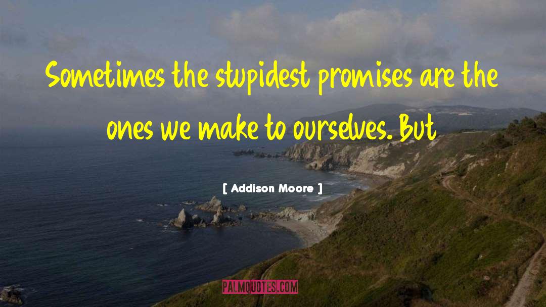 Addison Moore Quotes: Sometimes the stupidest promises are