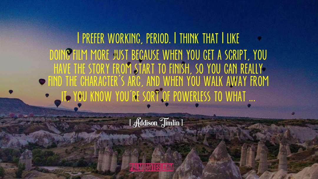 Addison Timlin Quotes: I prefer working, period. I