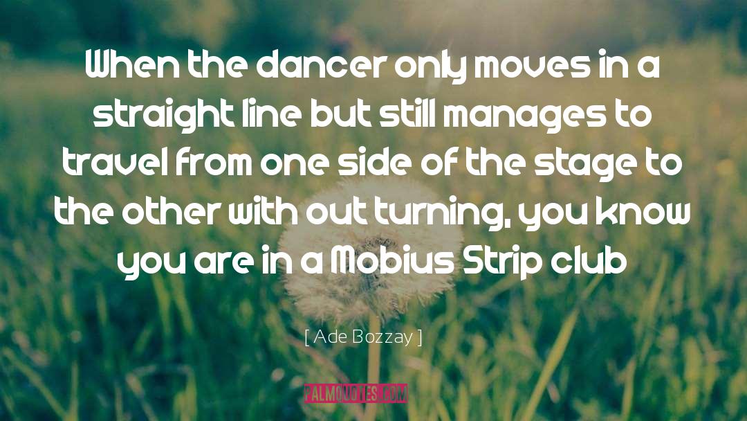 Ade Bozzay Quotes: When the dancer only moves