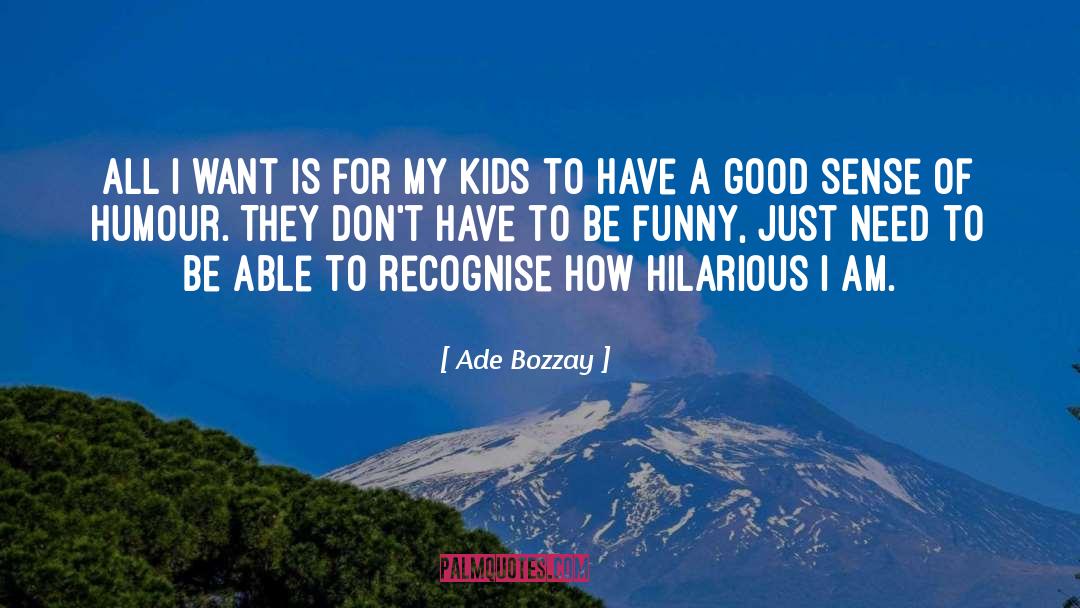 Ade Bozzay Quotes: All I want is for