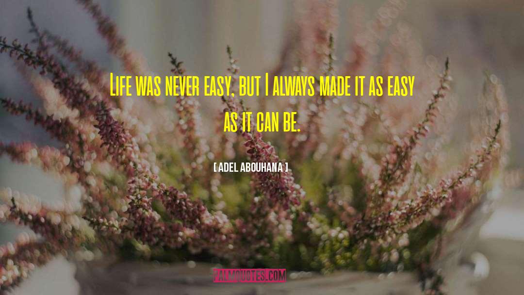Adel Abouhana Quotes: Life was never easy, but