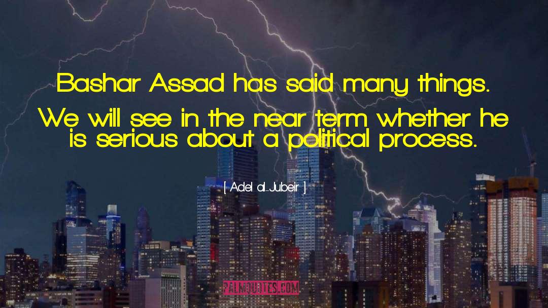 Adel Al-Jubeir Quotes: Bashar Assad has said many