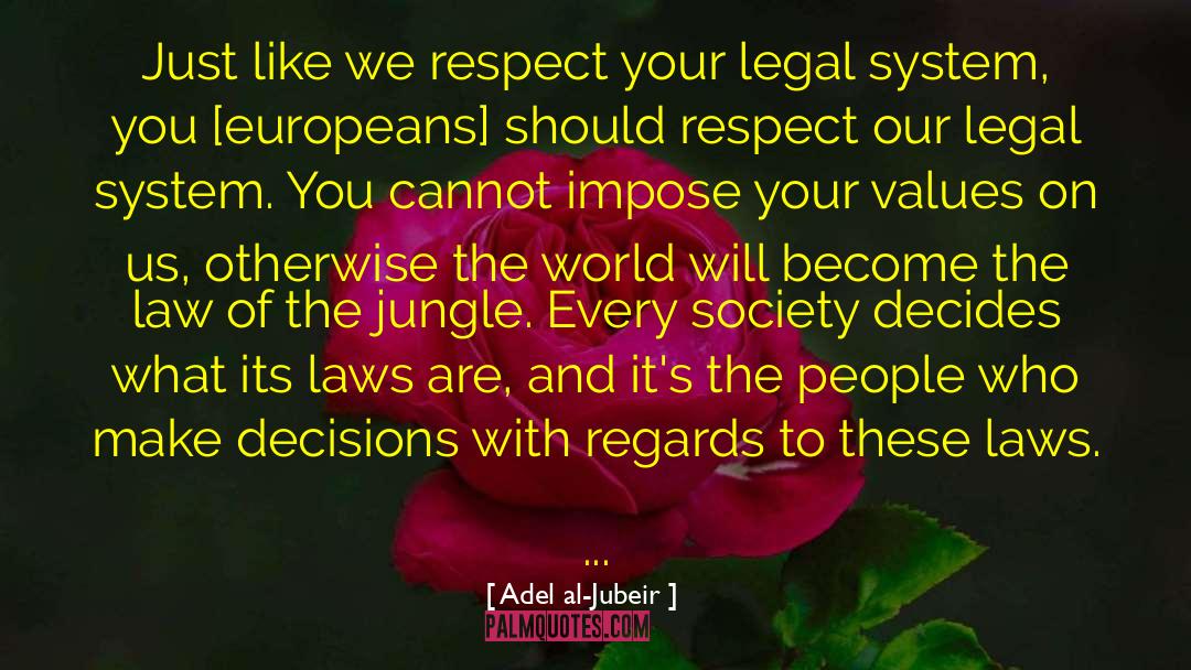 Adel Al-Jubeir Quotes: Just like we respect your