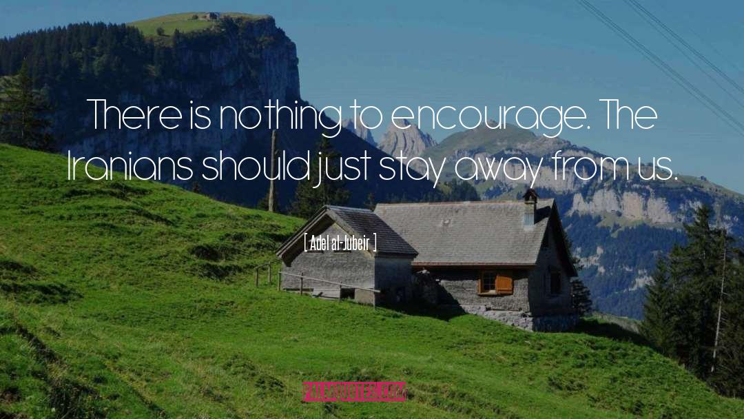 Adel Al-Jubeir Quotes: There is nothing to encourage.