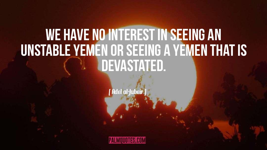 Adel Al-Jubeir Quotes: We have no interest in