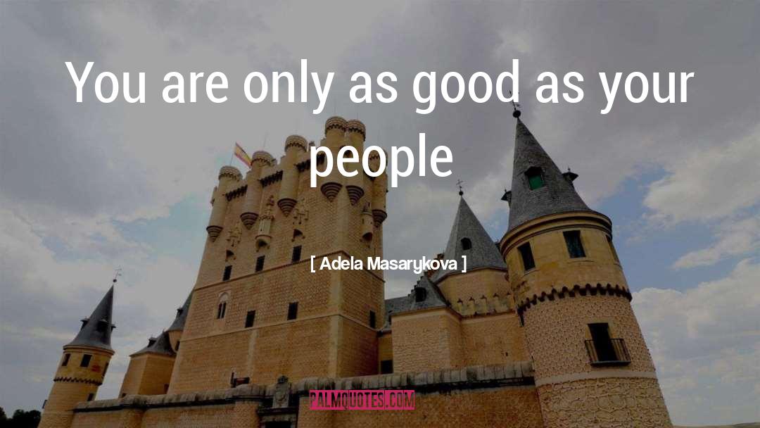 Adela Masarykova Quotes: You are only as good