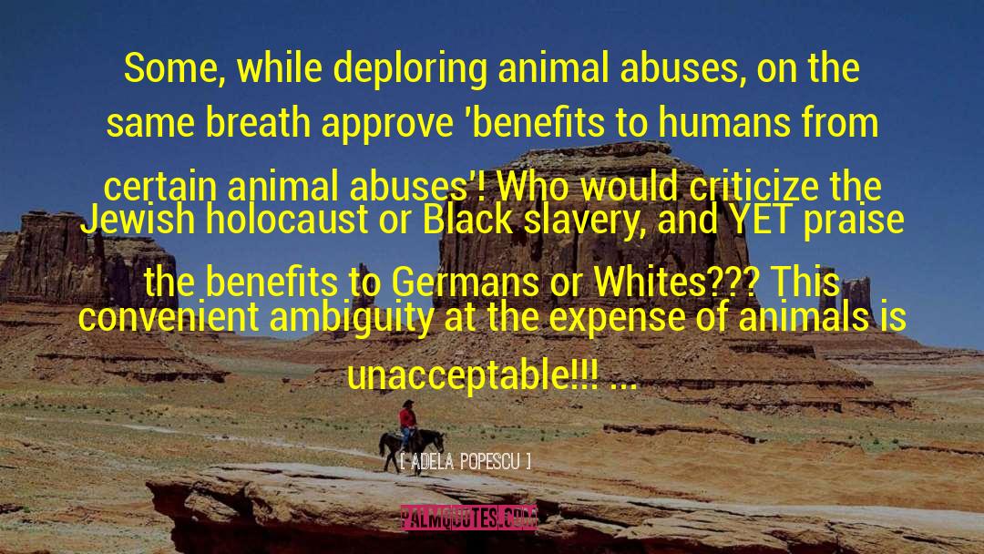 Adela Popescu Quotes: Some, while deploring animal abuses,