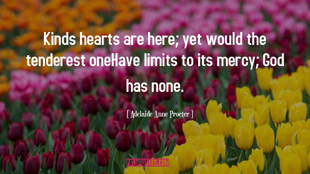 Adelaide Anne Procter Quotes: Kinds hearts are here; yet