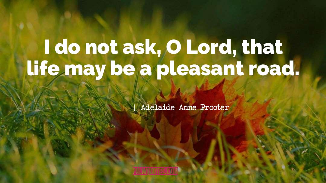 Adelaide Anne Procter Quotes: I do not ask, O