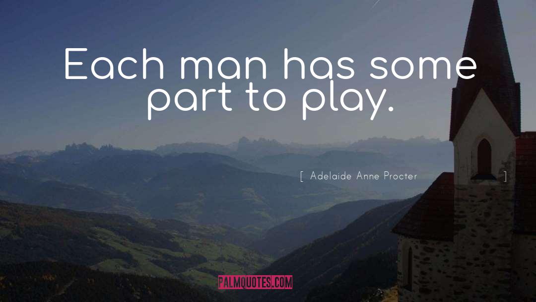 Adelaide Anne Procter Quotes: Each man has some part