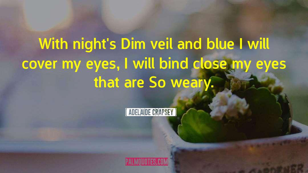 Adelaide Crapsey Quotes: With night's <br>Dim veil and