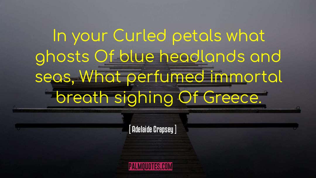 Adelaide Crapsey Quotes: In your <br>Curled petals what