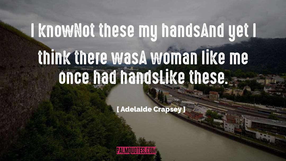 Adelaide Crapsey Quotes: I knowNot these my handsAnd