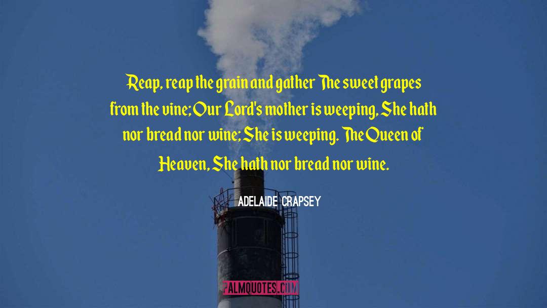 Adelaide Crapsey Quotes: Reap, reap the grain and